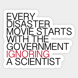 Every disaster movie starts with tehe government ignoring a scientist Sticker